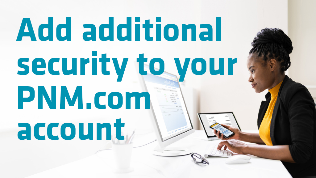 Add additional security to your PNM.com account Add additional security to your PNM.com account